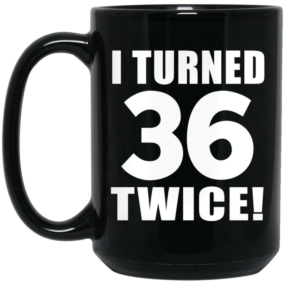 72nd Birthday I Turned 36 Twice - 15oz Coffee Mug Black