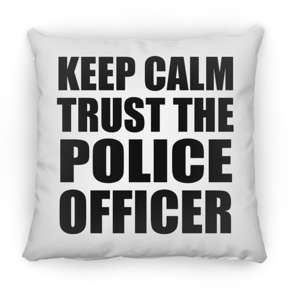 Keep Calm and Trust The Police Officer - Throw Pillow