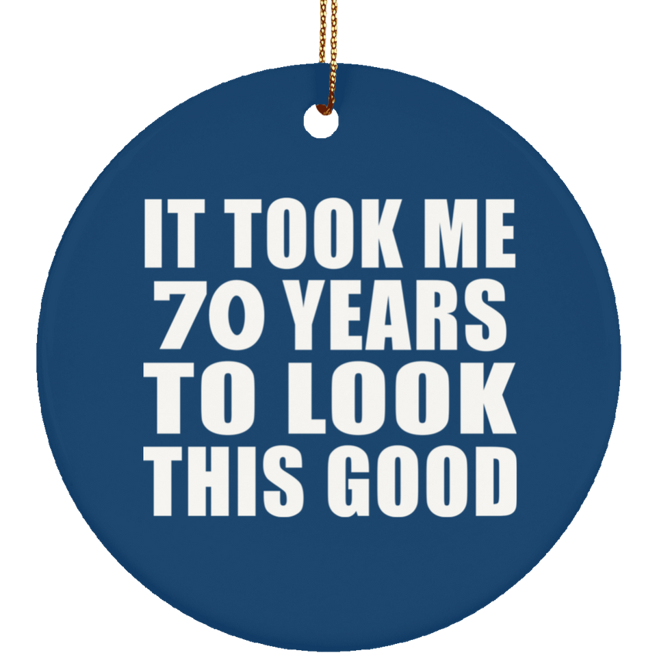 70th Birthday Took Me 70 Years To Look This Good - Circle Ornament