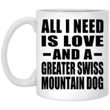 All I Need Is Love And A Greater Swiss Mountain Dog - 11 Oz Coffee Mug