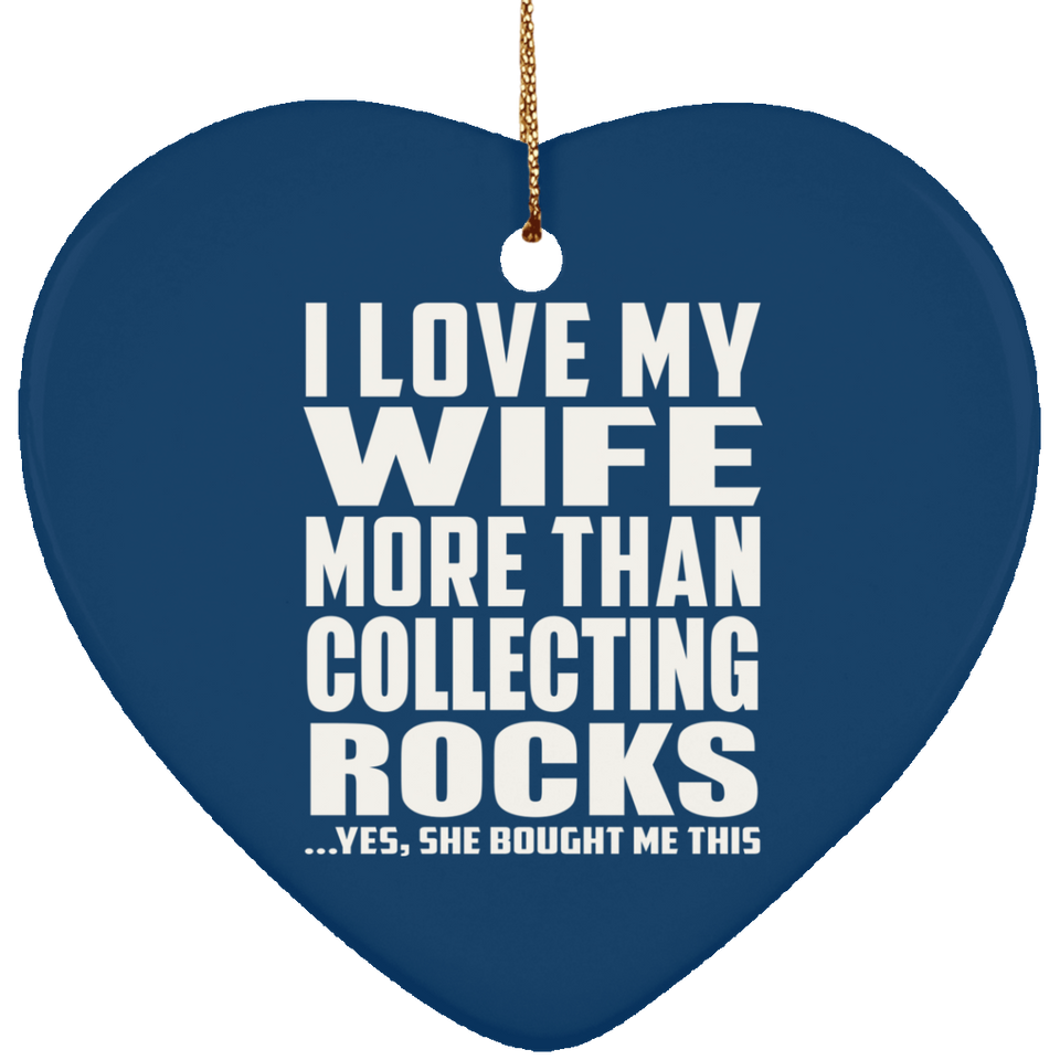 I Love My Wife More Than Collecting Rocks - Heart Ornament