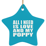 All I Need Is Love And My Poppy - Star Ornament