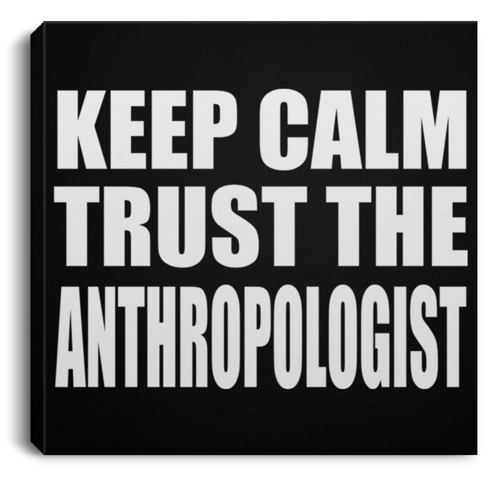 Keep Calm and Trust The Anthropologist - Canvas Square