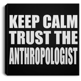 Keep Calm and Trust The Anthropologist - Canvas Square