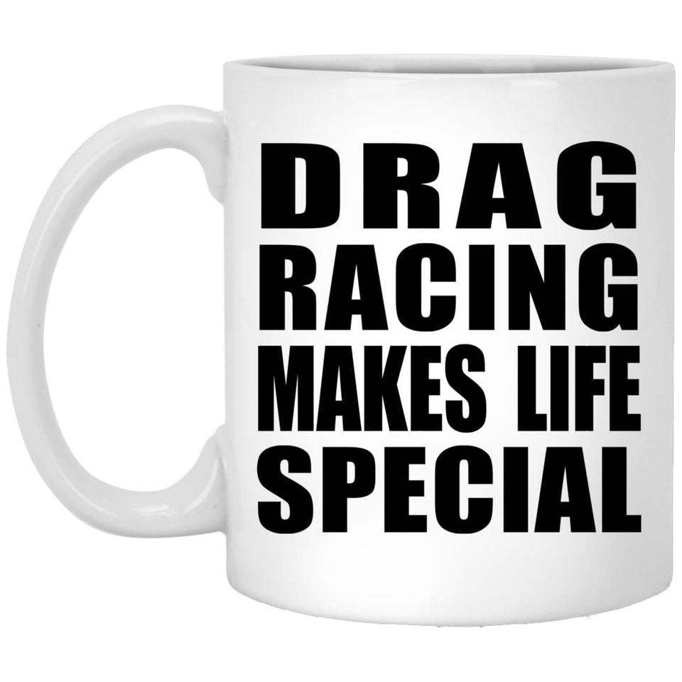 Drag Racing Makes Life Special - 11oz Coffee Mug