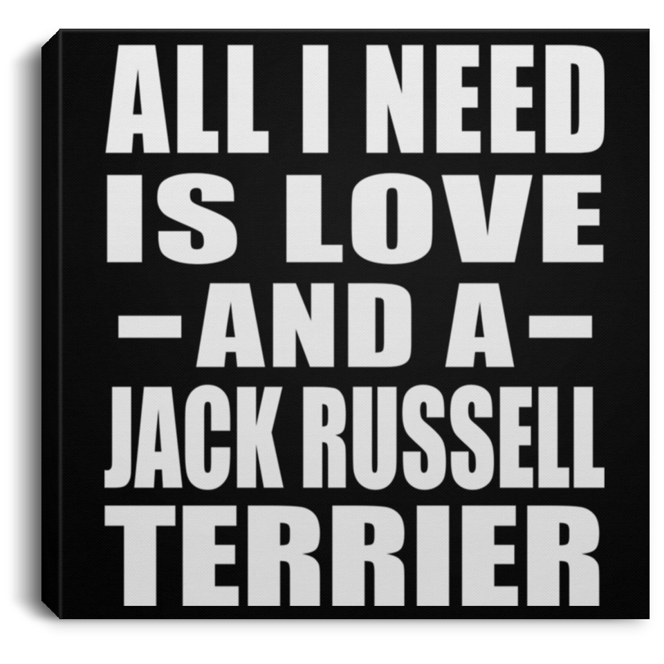 All I Need Is Love And A Jack Russell Terrier - Canvas Square