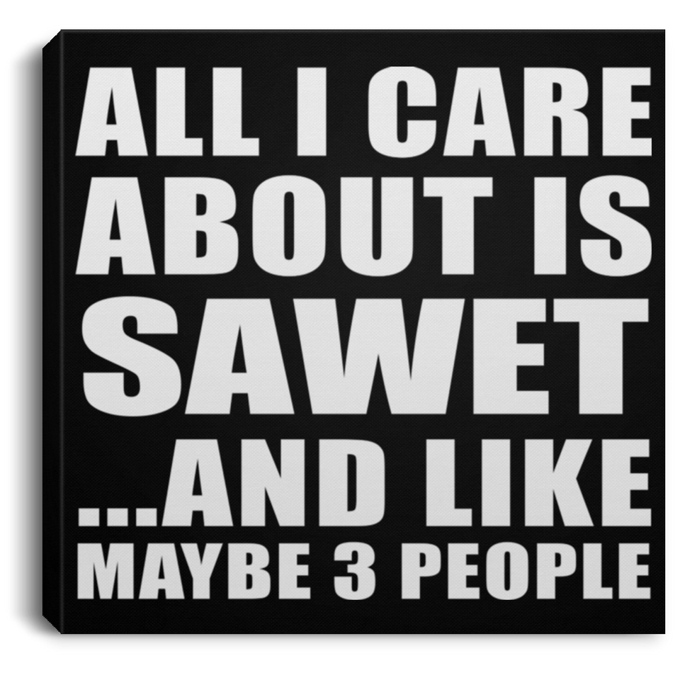 All I Care About Is Sawet - Canvas Square