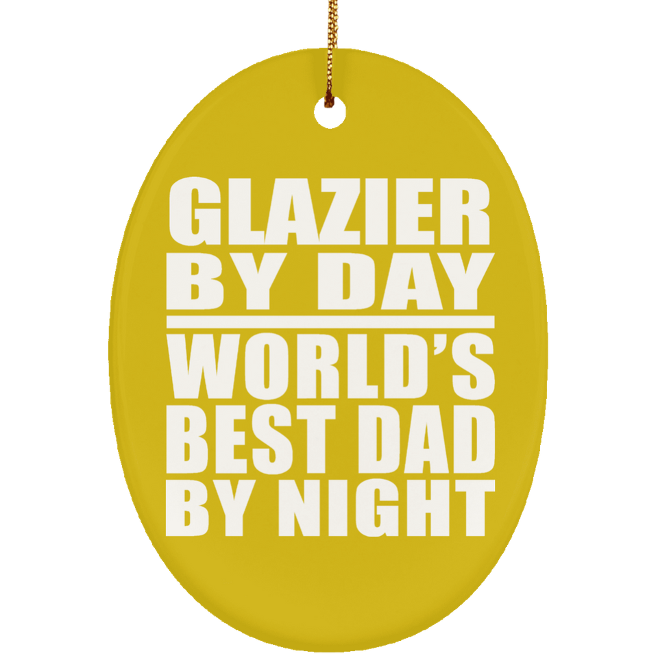 Glazier By Day World's Best Dad By Night - Oval Ornament