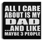 All I Care About Is My Dad - Canvas Square
