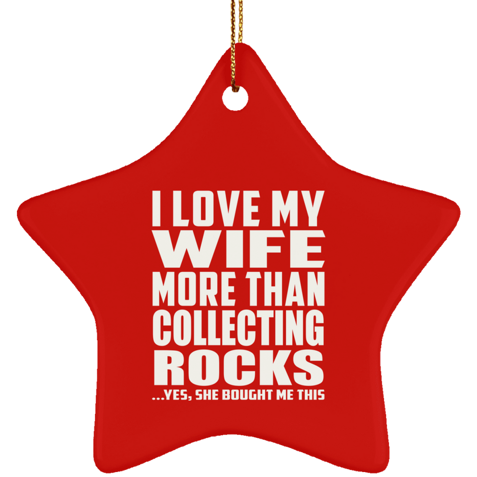 I Love My Wife More Than Collecting Rocks - Star Ornament