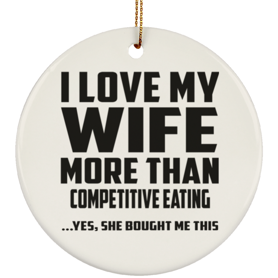 I Love My Wife More Than Competitive Eating - Circle Ornament