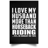 I Love My Husband More Than Horseback Riding - Poster Portrait