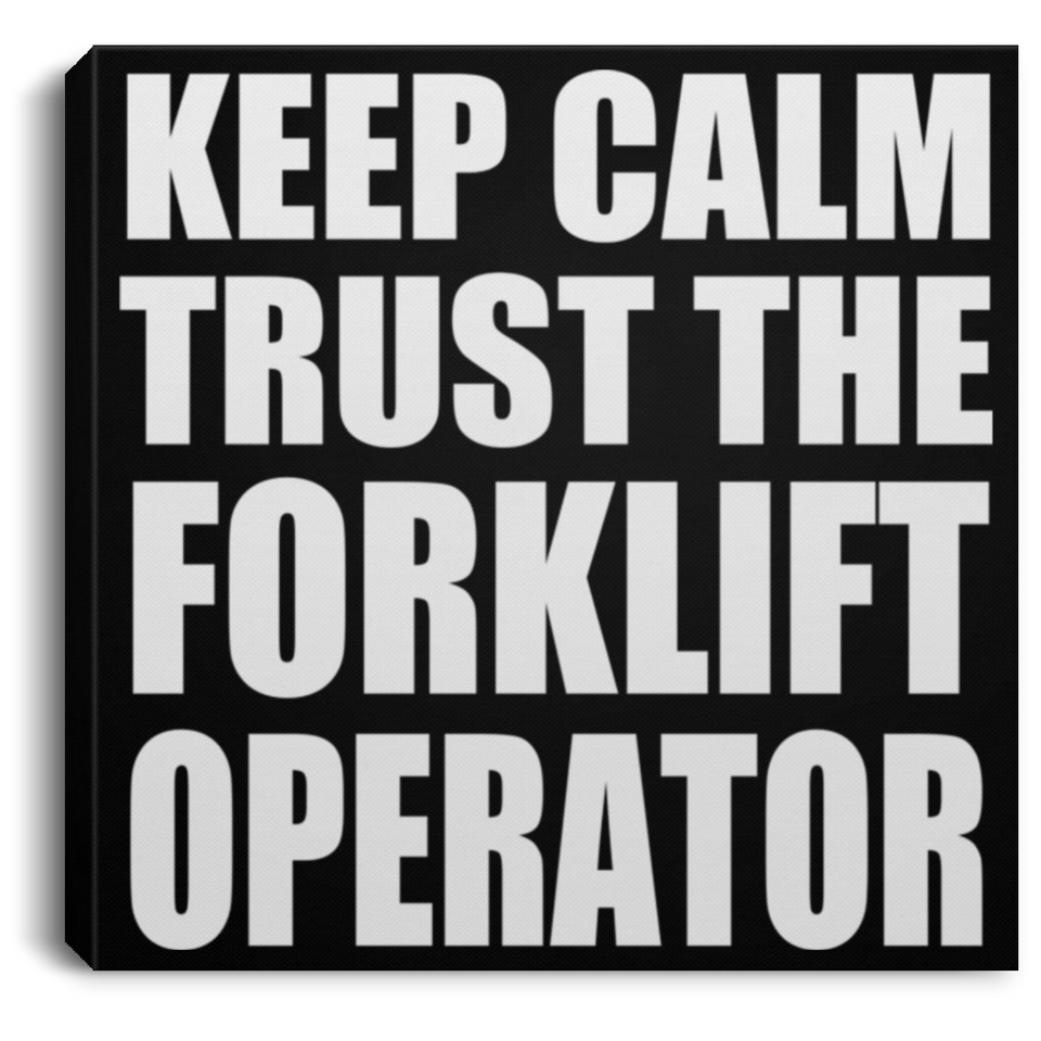 Keep Calm and Trust The Forklift Operator - Canvas Square