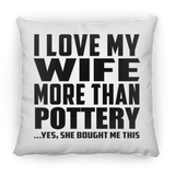 I Love My Wife More Than Pottery - Throw Pillow