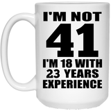 41st Birthday I'm Not 41 I'm 18 With 23 Years Experience - 15oz Coffee Mug