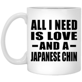 All I Need Is Love And A Japanese Chin - 11 Oz Coffee Mug