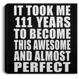 111th Birthday Took 111 Years To Become Awesome & Perfect - Canvas Square