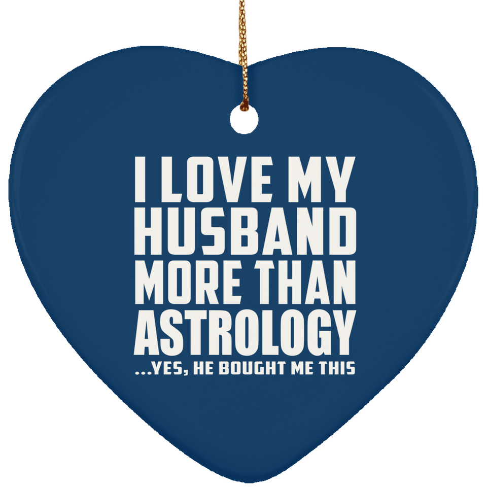 I Love My Husband More Than Astrology - Heart Ornament