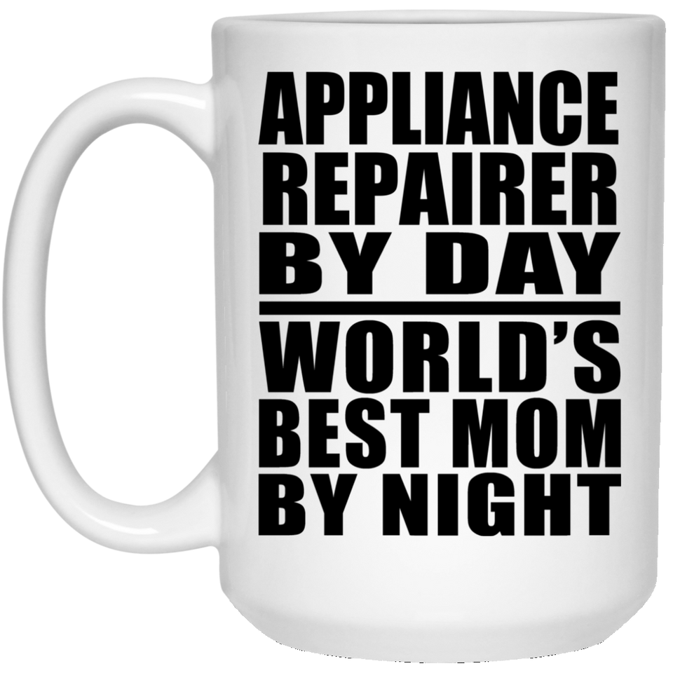 Appliance Repairer By Day World's Best Mom By Night - 15 Oz Coffee Mug