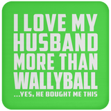 I Love My Husband More Than Wallyball - Drink Coaster