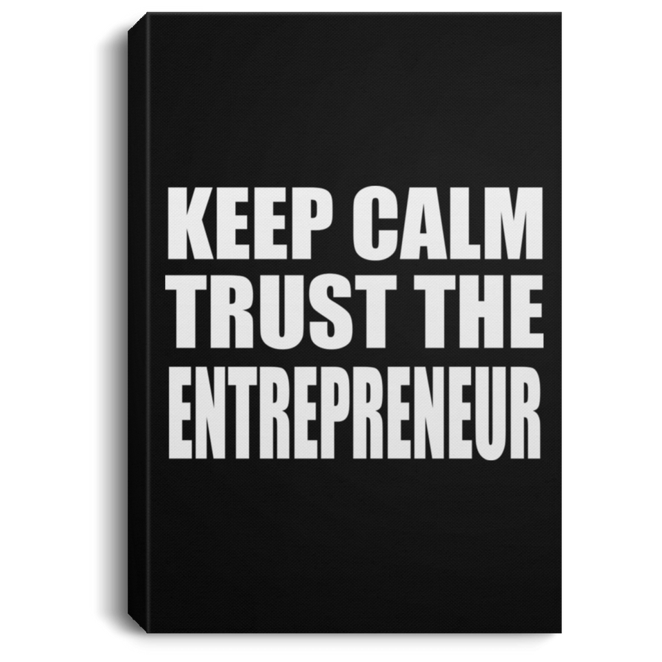 Keep Calm and Trust The Entrepreneur - Canvas Portrait
