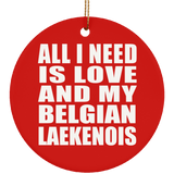 All I Need Is Love And My Belgian Laekenois - Circle Ornament