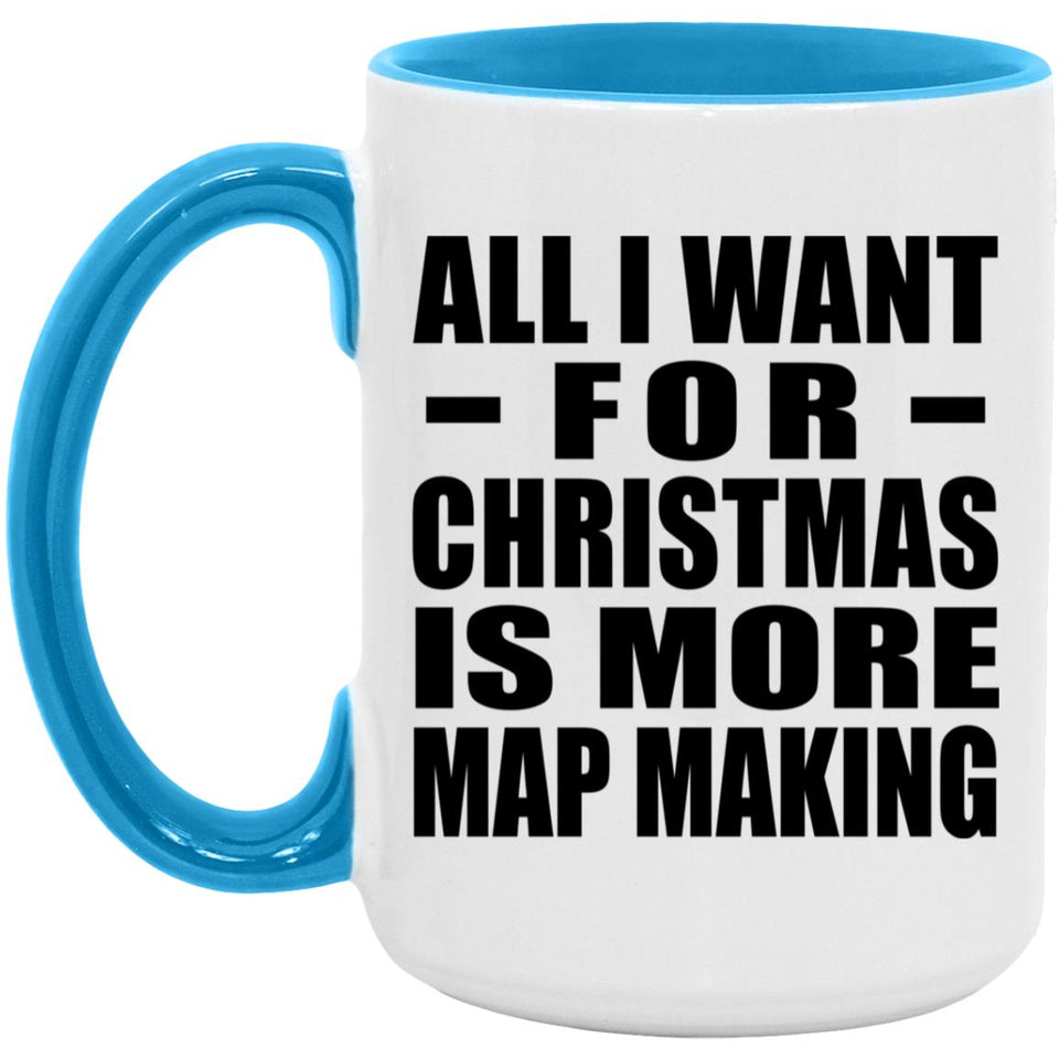 All I Want For Christmas Is More Map Making - 15oz Accent Mug Blue