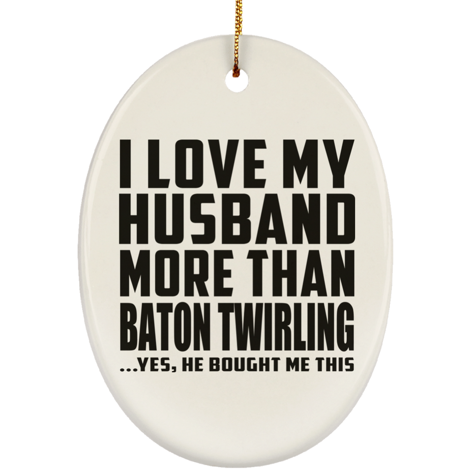 I Love My Husband More Than Baton Twirling - Oval Ornament