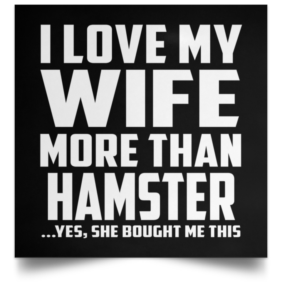 I Love My Wife More Than Hamster - Poster Square