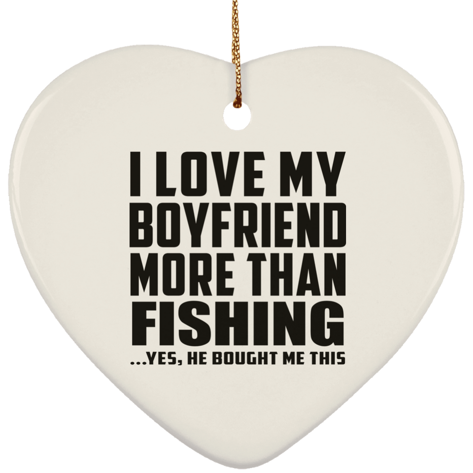 I Love My Boyfriend More Than Fishing - Heart Ornament