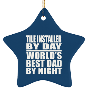 Tile Installer By Day World's Best Dad By Night - Star Ornament