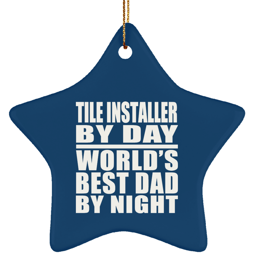 Tile Installer By Day World's Best Dad By Night - Star Ornament