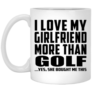 I Love My Girlfriend More Than Golf - 11 Oz Coffee Mug