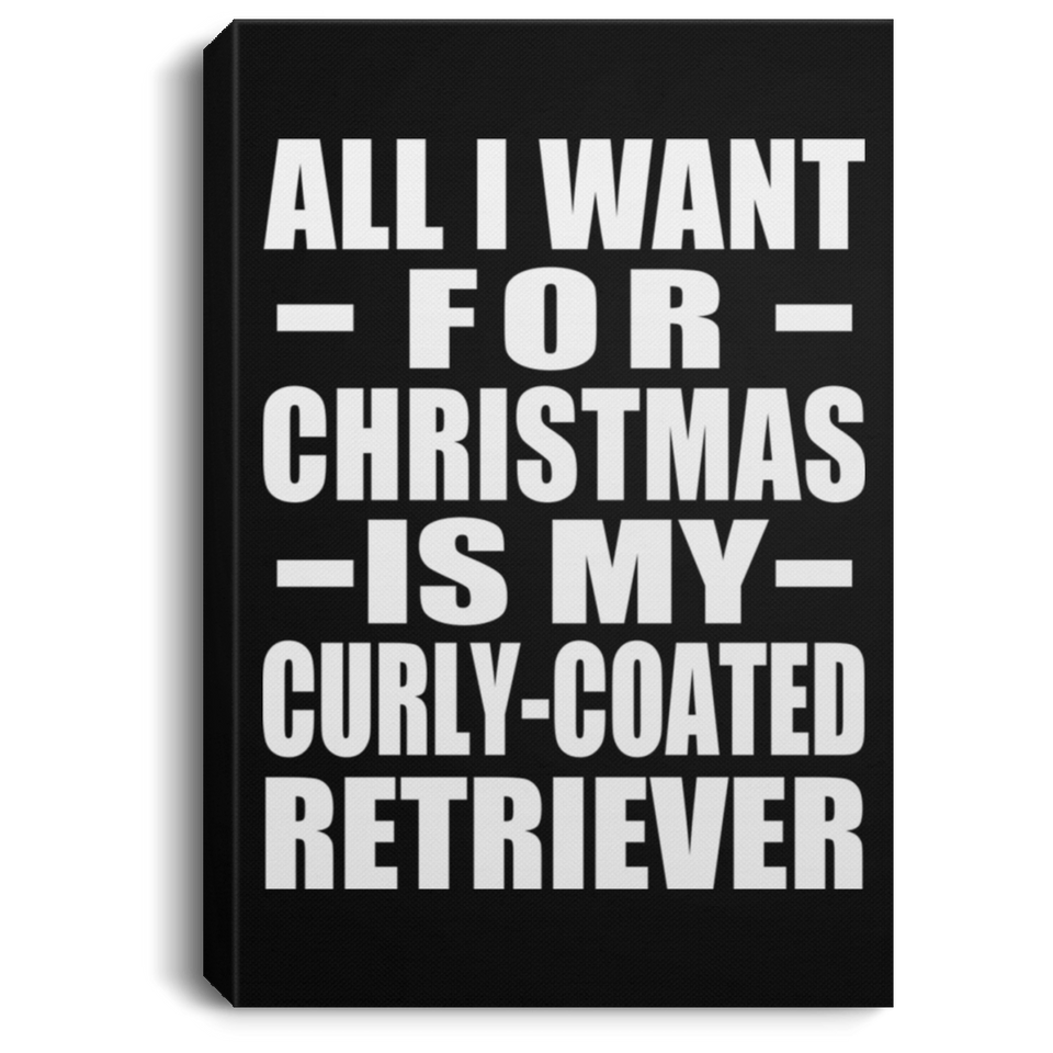 All I Want For Christmas Is My Curly-Coated Retriever - Canvas Portrait