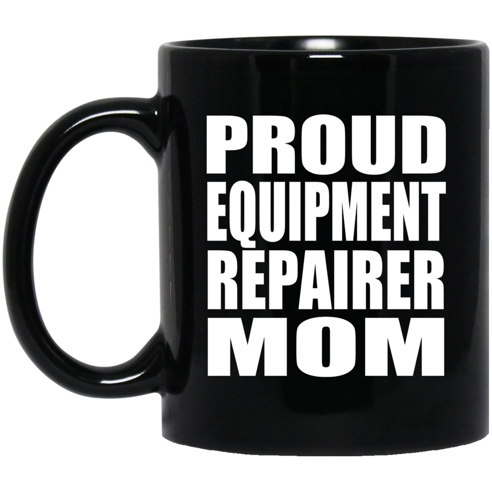 Proud Equipment Repairer Mom - 11oz Coffee Mug Black