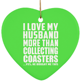 I Love My Husband More Than Collecting Coasters - Heart Ornament