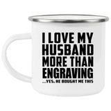 I Love My Husband More Than Engraving - 12oz Camping Mug