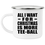 All I Want For Christmas Is More Tee-Ball - 12oz Camping Mug