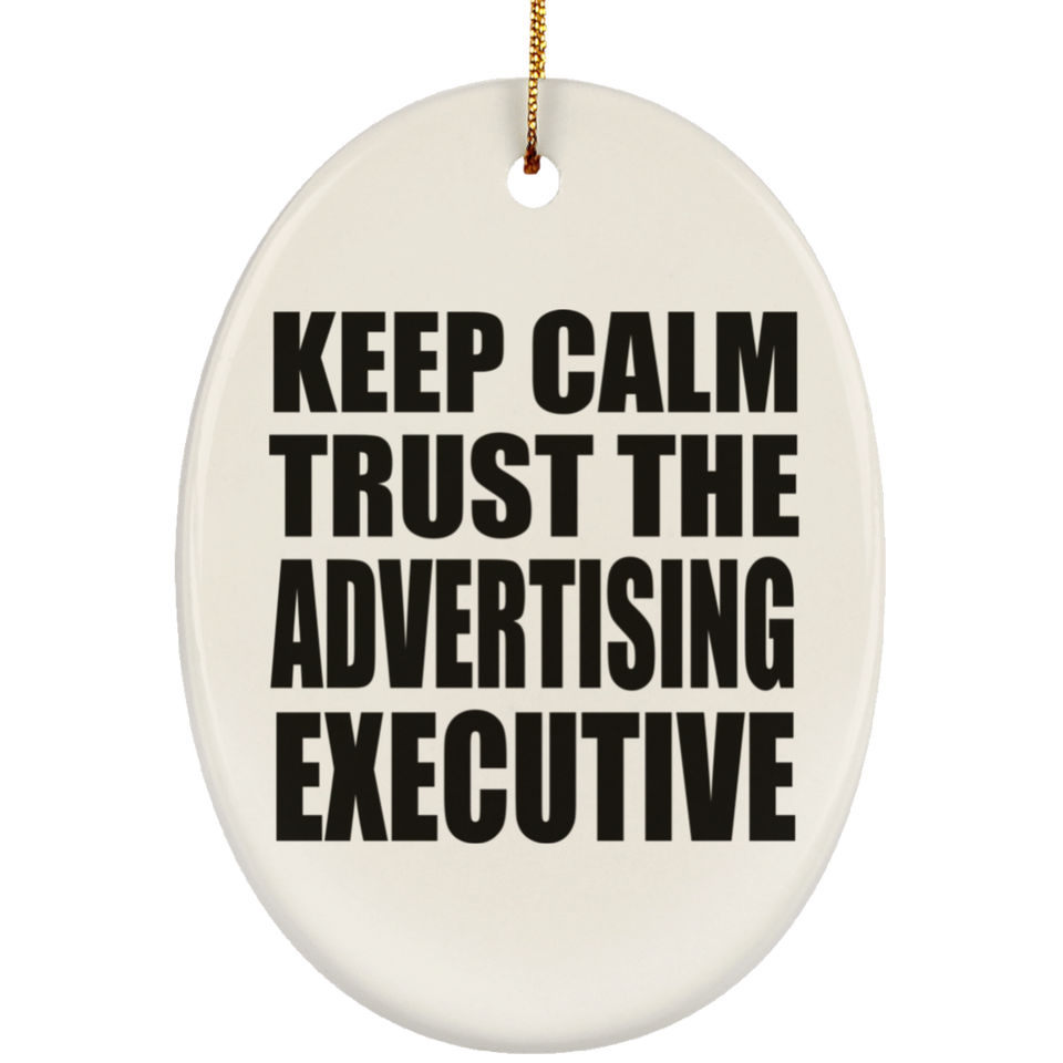 Keep Calm and Trust The Advertising Executive - Oval Ornament
