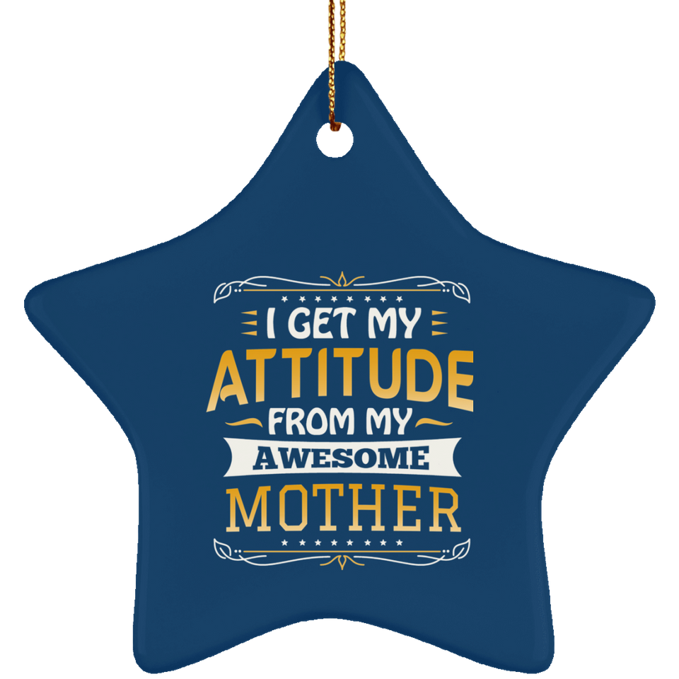 I Get My Attitude From My Awesome Mother - Star Ornament