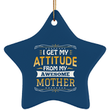 I Get My Attitude From My Awesome Mother - Star Ornament