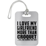 I Love My Girlfriend More Than Croquet - Luggage Bag Tag