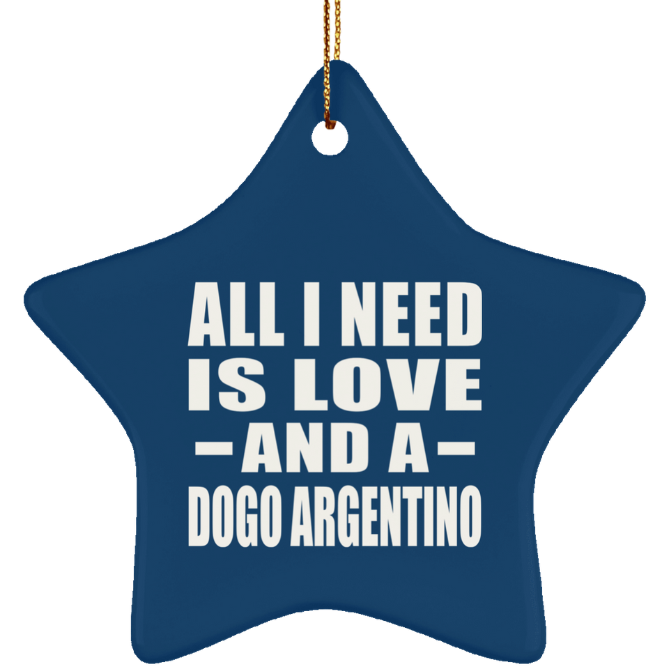 All I Need Is Love And A Dogo Argentino - Star Ornament