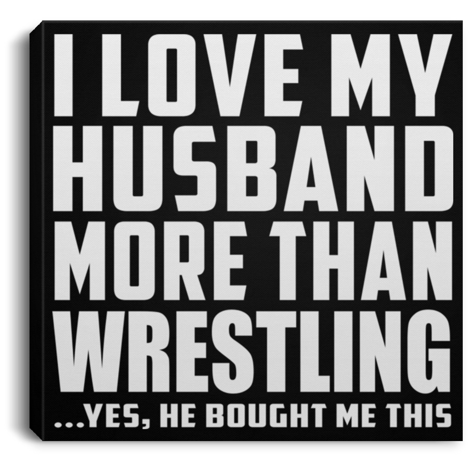 I Love My Husband More Than Wrestling - Canvas Square