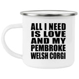 All I Need Is Love And My Pembroke Welsh Corgi - 12oz Camping Mug