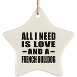 All I Need Is Love And A French Bulldog - Star Ornament