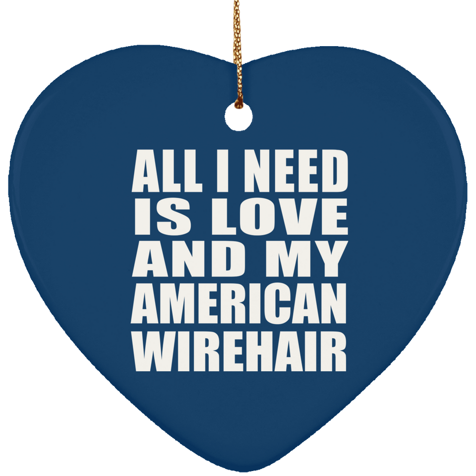 All I Need Is Love And My American Wirehair - Heart Ornament