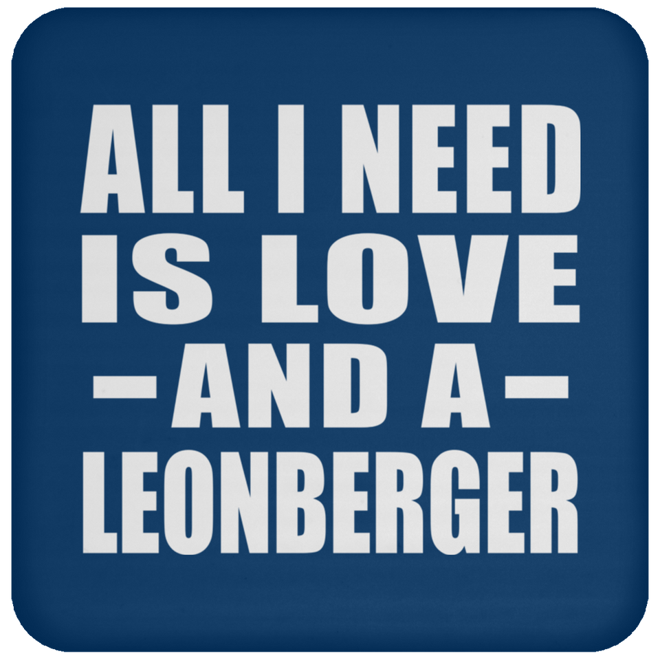 All I Need Is Love And A Leonberger - Drink Coaster