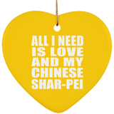 All I Need Is Love And My Chinese Shar-Pei - Heart Ornament
