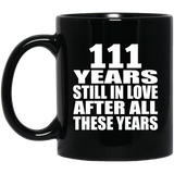 111th Anniversary 111 Years Still In Love After These Years - 11oz Coffee Mug Black